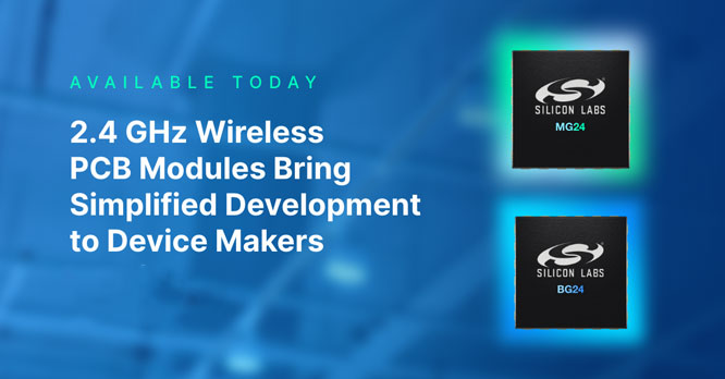 Silicon Labs推出全新的2.4 GHz无线PCB模块，为物联网设备制造商提供更快速、更简捷的开发过程